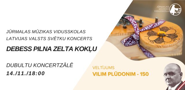 Jūrmalas Mūzikas vidusskolas Latvijas Valsts svētku koncerts "Debess pilna zelta kokļu" 14./ 11./ 18:00