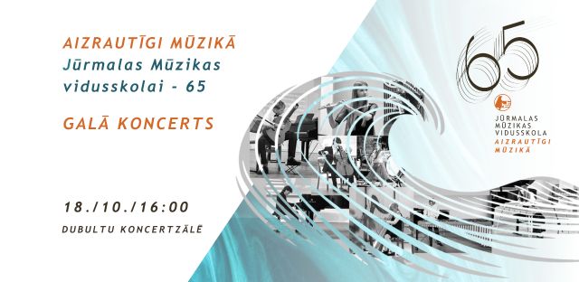 Jūrmalas Mūzikas vidusskolas 65 gadu jubilejas Galā koncerts 18. / 10. / 16:00