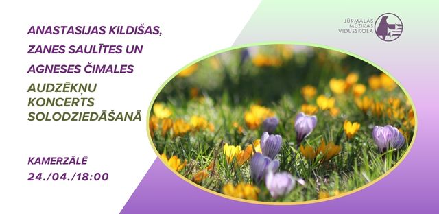 Z. Saulītes, A. Čimales, A. Kildišas audzēkņu koncerts solodziedāšanā 24. / 04. / 18.00